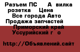 Разъем ПС-300 А3 вилка розетка  › Цена ­ 390 - Все города Авто » Продажа запчастей   . Приморский край,Уссурийский г. о. 